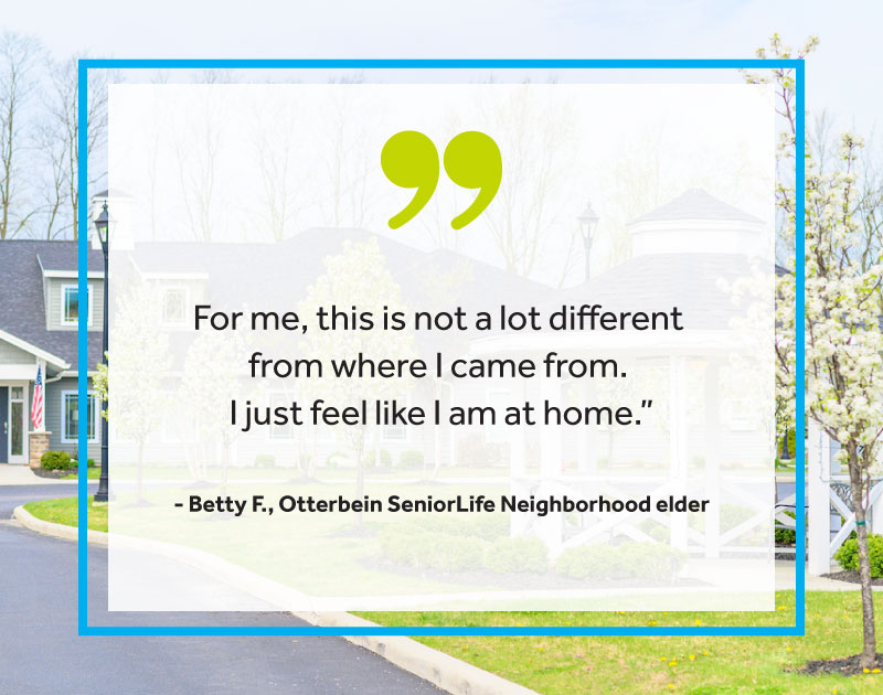 Testimonial from Betty F., Otterbein SeniorLife Neighborhood elder.